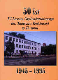 50 lat IV Liceum Oglnoksztaccego im. Tadeusza Kociuszki w Toruniu<br>(1945-1995)